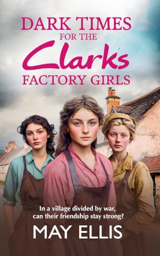 Dark Times for the Clarks Factory Girls: Discover a BRAND NEW instalment in the heartbreaking wartime saga series from May Ellis for 2025 (The Clarks Factory Girls, 3) von Boldwood Books Ltd