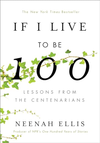 If I Live to Be 100: Lessons from the Centenarians If I Live to Be 100: Lessons from the Centenarians von CROWN