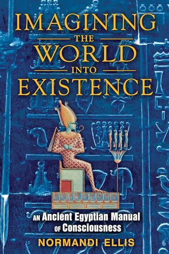 Imagining the World into Existence: An Ancient Egyptian Manual of Consciousness von Bear & Company