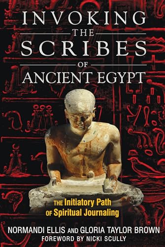 Invoking the Scribes of Ancient Egypt: The Initiatory Path of Spiritual Journaling Invoking the Scribes of Ancient Egypt: The Initiatory Path of Spiritual Journaling