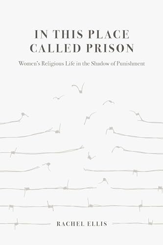 In This Place Called Prison: Women's Religious Life in the Shadow of Punishment von University of California Press