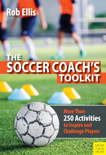 The Soccer Coach's Toolkit: More Than 250 Activities to Inspire and Challenge Players von Meyer & Meyer Sport