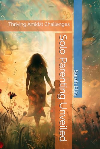 Solo Parenting Unveiled: Thriving Amidst Challenges (The Build Your Best Self Series) von Independently published