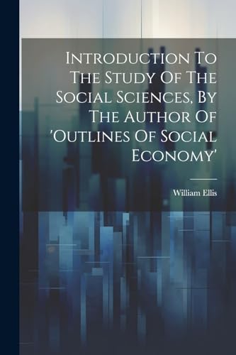 Introduction To The Study Of The Social Sciences, By The Author Of 'outlines Of Social Economy' von Legare Street Press