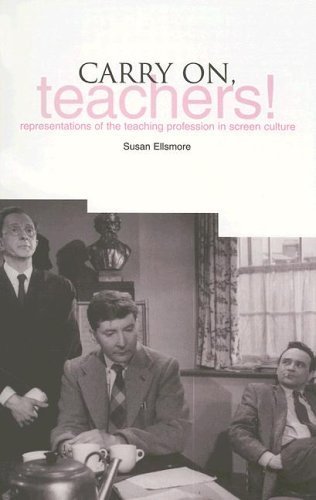 Carry on Teachers: Representations of the Teaching Profession in Screen Culture Carry on Teachers: Representations of the Teaching Profession in Screen Culture