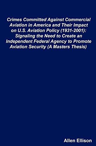 Crimes Committed Against Commercial Aviation in America and Their Impact on U.S. Aviation Policy (1931-2001): Signaling the Need to Create an ... Thesis): A Master in Government Thesis von Createspace Independent Publishing Platform
