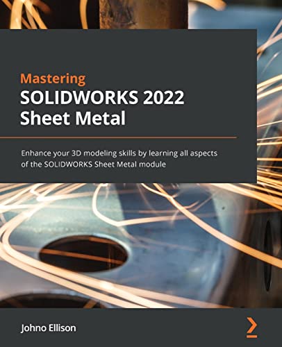 Mastering SOLIDWORKS Sheet Metal: Enhance your 3D modeling skills by learning all aspects of the SOLIDWORKS Sheet Metal module