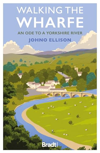 Walking the Wharfe: An ode to a Yorkshire river (Bradt Travel Literature)