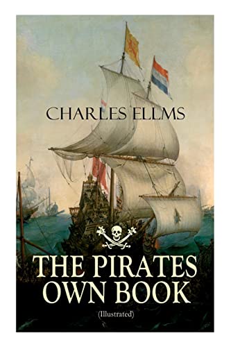 THE PIRATES OWN BOOK (Illustrated): Authentic Narratives of the Most Celebrated Sea Robbers von E-Artnow