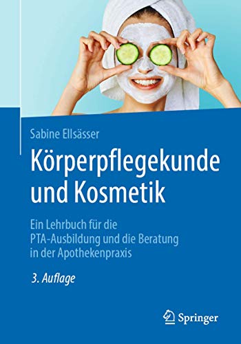 Körperpflegekunde und Kosmetik: Ein Lehrbuch für die PTA-Ausbildung und die Beratung in der Apothekenpraxis von Springer