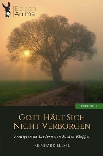 Gott hält sich nicht verborgen: Predigten zu Liedern von Jochen Klepper (Predigtreihe)