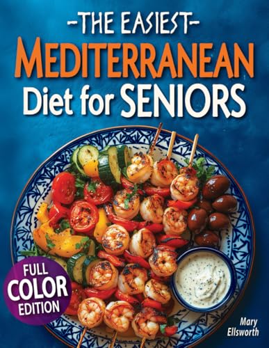 The Easiest Mediterranean Diet Cookbook for Seniors: A Complete Evidence-Based Guide to Healthy Eating, Weight Management, and Longevity | Delicious Recipes and a 30-Day Meal Plan for Adults Over 60 von Independently published