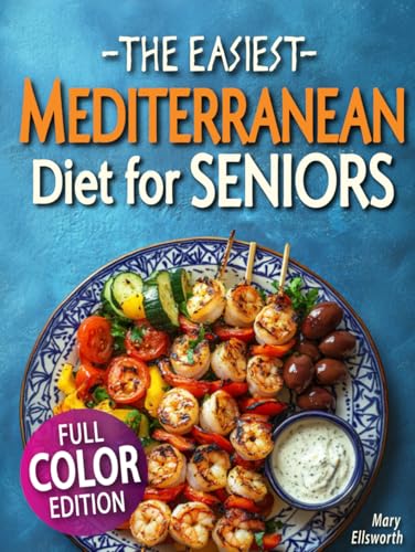 The Easiest Mediterranean Diet Cookbook for Seniors: Complete Evidence-Based Guide to Healthy Eating, Weight Management, and Longevity | Delicious Recipes and a 30-Day Meal Plan for Adults Over 60 von Independently published