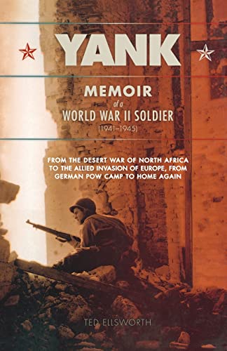 Yank: Memoir of a World War II Soldier (1941-1945) - From the Desert War of North Africa to the Allied Invasion of E