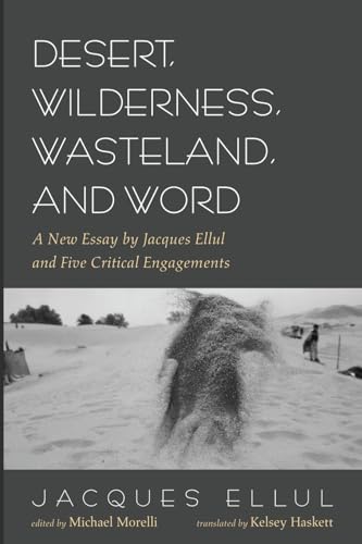 Desert, Wilderness, Wasteland, and Word: A New Essay by Jacques Ellul and Five Critical Engagements