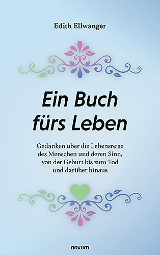 Ein Buch fürs Leben: Gedanken über die Lebensreise des Menschen und deren Sinn, von der Geburt bis zum Tod und darüber hinaus von novum pro