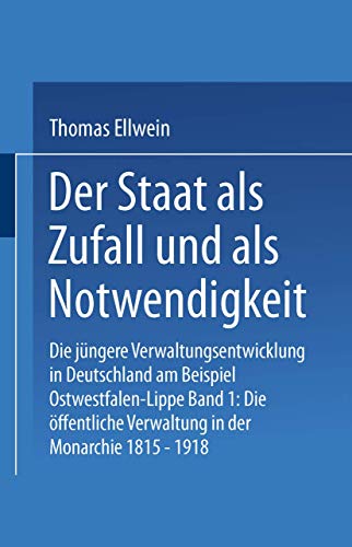 Der Staat als Zufall und als Notwendigkeit, in 2 Bdn., Bd.1, Die Öffentliche Verwaltung in der Monarchie 1815-1918: Die jüngere Verwaltungsentwicklung in Deutschland am Beispiel Ostwestfalen-Lippe von VS Verlag für Sozialwissenschaften