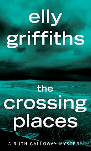 The Crossing Places: The First Ruth Galloway Mystery: An Edgar Award Winner (Ruth Galloway Mysteries)