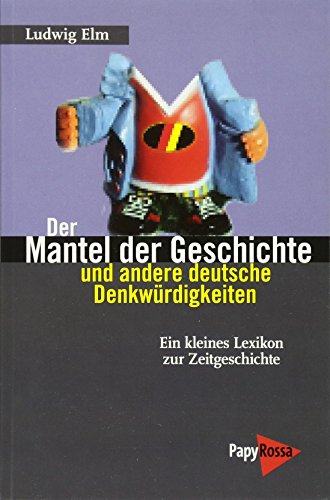Der Mantel der Geschichte und andere deutsche Denkwürdigkeiten: Ein kleines Lexikon zur Zeitgeschichte