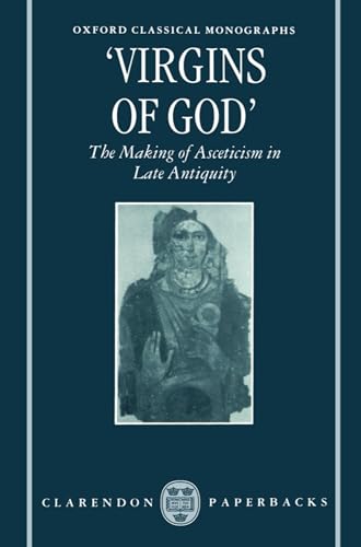 "Virgins of God": The Making of Asceticism in Late Antiquity (Oxford Classical Monographs) von Oxford University Press