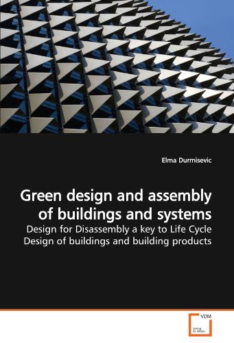 Green design and assembly of buildings and systems: Design for Disassembly a key to Life Cycle Design of buildings and building products von VDM Verlag Dr. Müller