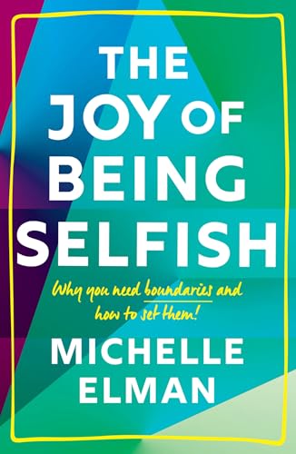 The Joy of Being Selfish: Why You Need Boundaries and How to Set Them von Welbeck