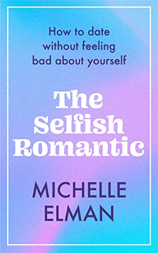 The Selfish Romantic: How to date without feeling bad about yourself von Welbeck