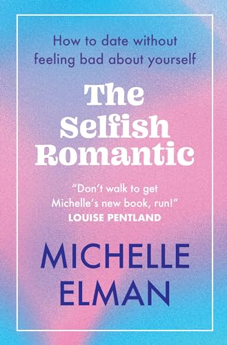 The Selfish Romantic: How to date without feeling bad about yourself von Welbeck