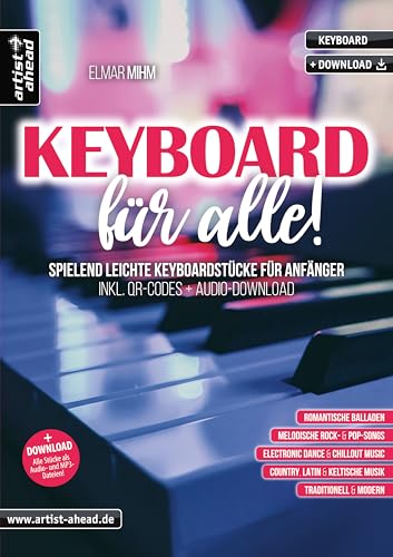 Keyboard für alle! Spielend leichte Keyboardstücke für Anfänger (inkl. QR-Codes + Audio-Download). Romantische Balladen. Rock. Pop. Keltische Musik. Filmmusik. Einaudi. Tiersen. Yiruma. Keyboardnoten von Artist Ahead Musikverlag
