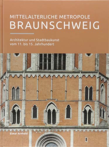 Mittelalterliche Metropole Braunschweig: Architektur und Stadtbaukunst vom 11. bis 15. Jahrhundert von Appelhans Verlag