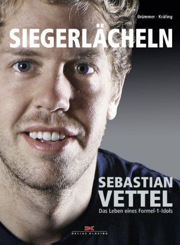 Siegerlächeln: Sebastian Vettel – Das Leben eines Formel 1-Idols: Sebastian Vettel - Das Leben eines Formel 1-Idols. Ausgezeichnet mit dem ADAC Motorwelt Autobuch Preis 2012