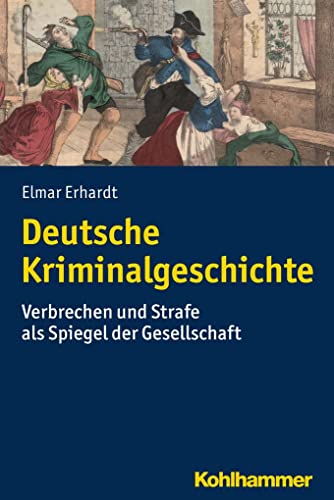 Deutsche Kriminalgeschichte: Verbrechen und Strafe als Spiegel der Gesellschaft von Kohlhammer