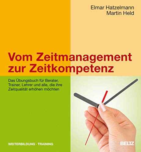 Vom Zeitmanagement zur Zeitkompetenz: Das Übungsbuch für Berater, Trainer, Lehrer und alle, die ihre Zeitqualität erhöhen möchten von Beltz GmbH, Julius