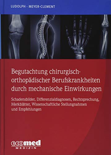 Begutachtung chirurgisch-orthopädischer Berufskrankheiten durch mechanische Einwirkungen: Schadensbilder, Differenzialdiagnosen, Rechtsprechung, ... Stellungnahmen und Empfehlungen