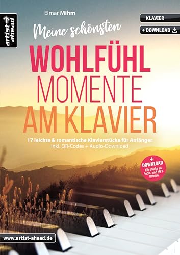 Meine schönsten Wohlfühlmomente am Klavier: 17 leichte & romantische Klavierstücke für Anfänger (inkl. QR-Codes + Audio-Download). Gefühlvolle Klaviernoten für Piano. Einaudi. Yiruma. Glass. Tiersen von Artist Ahead Musikverlag