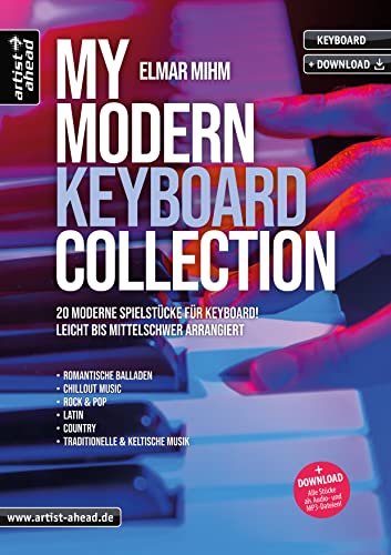 My Modern Keyboard Collection: 20 moderne Spielstücke für Keyboard, leicht bis mittelschwer arrangiert (inkl. Audio-Download). Romantische Balladen, Chillout Music, Rock, Pop, Latin, Country. von Artist Ahead Musikverlag / artist ahead GmbH