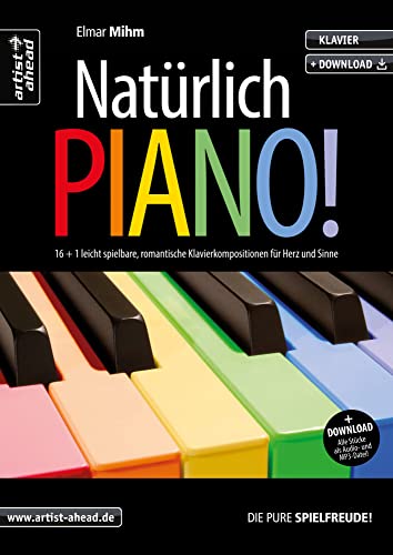 Natürlich Piano! 16 + 1 leicht spielbare, romantische Klavierstücke für Herz & Sinne (inkl. Audio-Download). Gefühlvolle, emotionale Spielstücke für Klavier. Klaviernoten für Anfänger. von Artist Ahead Musikverlag