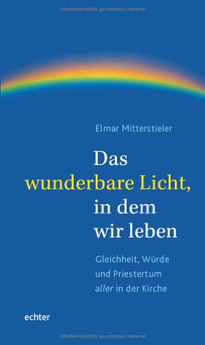 Das wunderbare Licht, in dem wir leben: Gleichheit, Würde und Priestertum aller in der Kirche von Echter