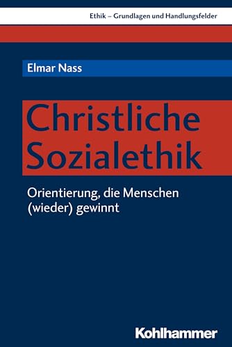 Christliche Sozialethik: Orientierung, die Menschen (wieder) gewinnt (Ethik - Grundlagen und Handlungsfelder, 13, Band 13) von Kohlhammer W.