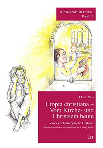 Utopia christiana - Vom Kirche- und Christsein heute: Zwei kirchenutopische Dialoge. Mit einem Geleitwort von Erzbischof Dr. Ludwig Schick von Lit Verlag