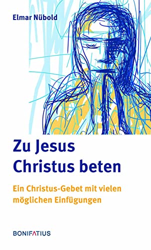 Zu Jesus Christus beten: Ein Christus-Gebet mit vielen möglichen Einfügungen von Bonifatius GmbH