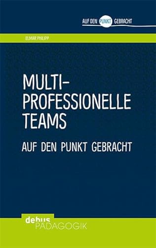 Multiprofessionelle Teams auf den Punkt gebracht (Auf den Punkt gebracht - Debus Pädagogik)