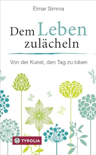 Dem Leben zulächeln: Von der Kunst, den Tag zu loben von Tyrolia Verlagsanstalt Gm