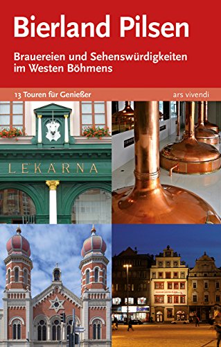 Reiseführer: Bierland Pilsen. Brauereien und Sehenswürdigkeiten im Westen Böhmens: 13 Touren zu den Brauereien und Sehenswürdigkeiten im Westen Böhmens von Ars Vivendi