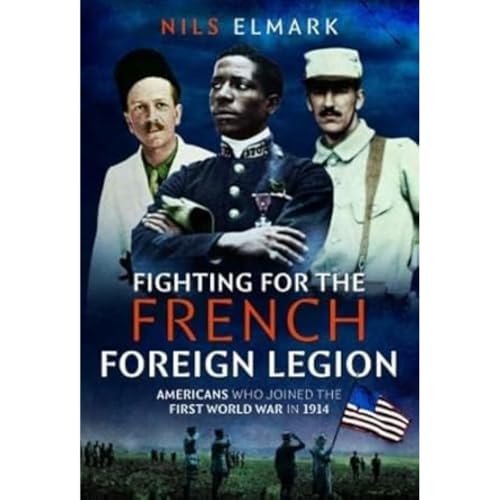 Fighting for the French Foreign Legion: Americans Who Joined the First World War in 1914 von Pen & Sword Military