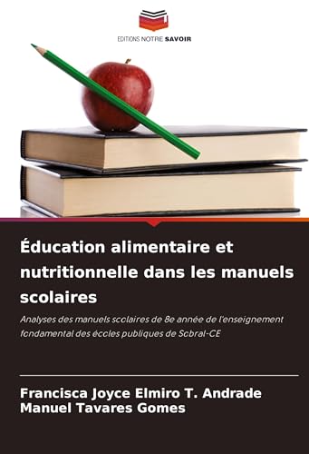 Éducation alimentaire et nutritionnelle dans les manuels scolaires: Analyses des manuels scolaires de 8e année de l'enseignement fondamental des écoles publiques de Sobral-CE von Editions Notre Savoir