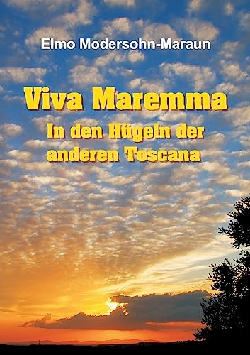 Viva Maremma - In den Hügeln der anderen Toscana: Autobiografische Erzählung, Wanderungen und toskanische Gerichte