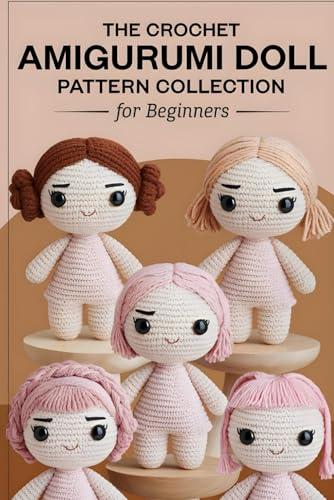 The Crochet Amigurumi Doll Pattern Collection for Beginners: The Complete Crochet Doll Pattern Book to Create Easy, Fun, and Huggable Characters for Gifts, Play, and Joy von Independently published