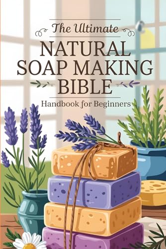 The Ultimate Natural Soap Making Bible Handbook for Beginners: Easy DIY Soap Guide with Natural Oils and Herbs for Healthy Skin The Ultimate Natural Soap Making Bible Handbook for Beginners: Easy DIY Soap Guide with Natural Oils and Herbs for Healthy Skin von Independently published