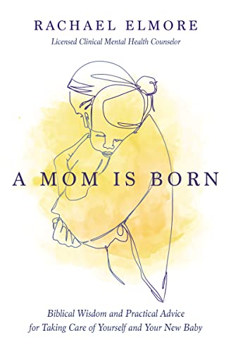 A Mom Is Born: Biblical Wisdom and Practical Advice for Taking Care of Yourself and Your New Baby von Thomas Nelson